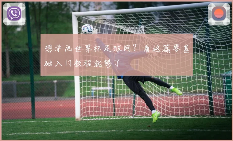 想学画世界杯足球网？看这篇零基础入门教程就够了