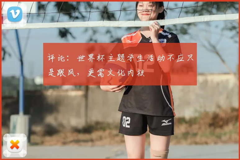 评论：世界杯主题学生活动不应只是跟风，更需文化内核