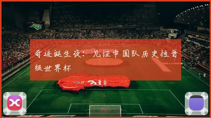 奇迹诞生夜：见证中国队历史性晋级世界杯