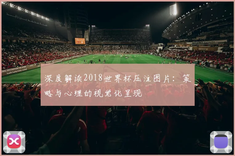 深度解读2018世界杯压注图片:策略与心理的视觉化呈现