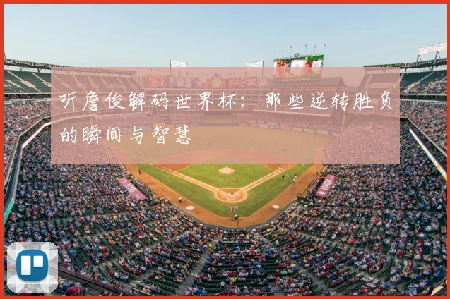 听詹俊解码世界杯：那些逆转胜负的瞬间与智慧